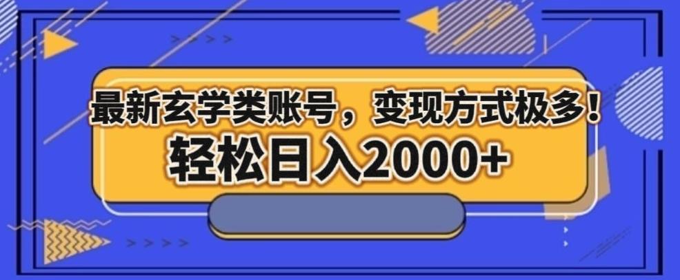 最新玄学类型账号，变现方式极多！轻松日入2000+-情久项目网