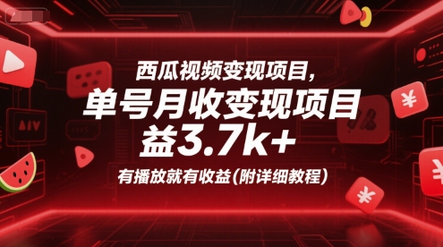 西瓜视频变现项目，单号月收益3.7k+，有播放就有收益(附详细教程)-情久项目网