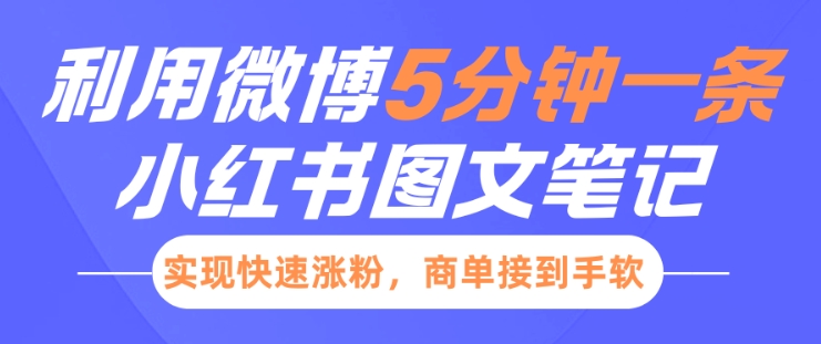 小红书利用微博5分钟一条图文笔记，实现快速涨粉，商单接到手软-情久项目网