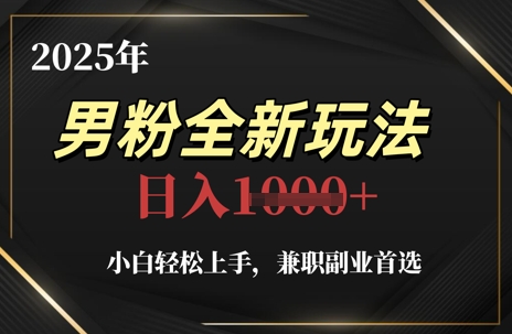2025年男粉全新玩法，小白轻松上手，兼职副业首选，轻轻松松日入1k+-情久项目网