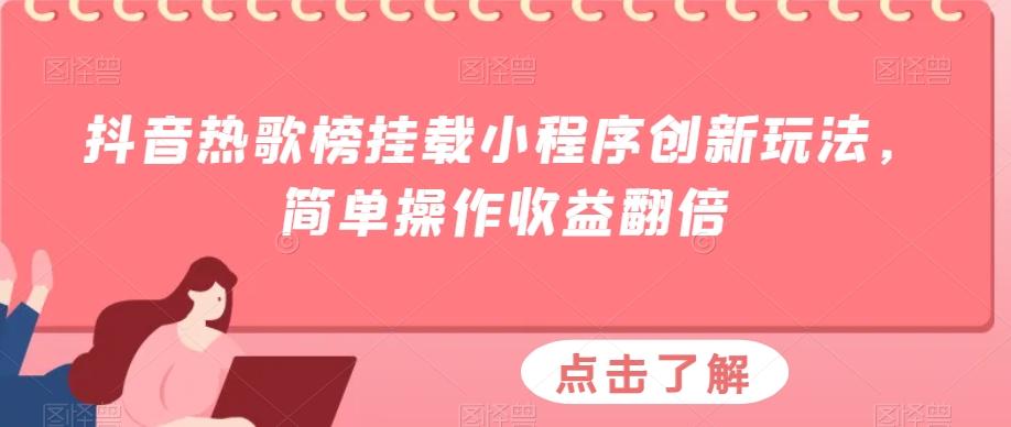 抖音热歌榜挂载小程序创新玩法，简单操作收益翻倍-情久项目网