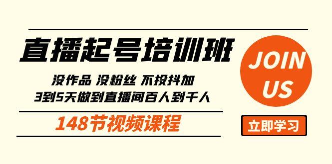 直播起号课：没作品没粉丝不投抖加 3到5天直播间百人到千人方法(148节)-情久项目网