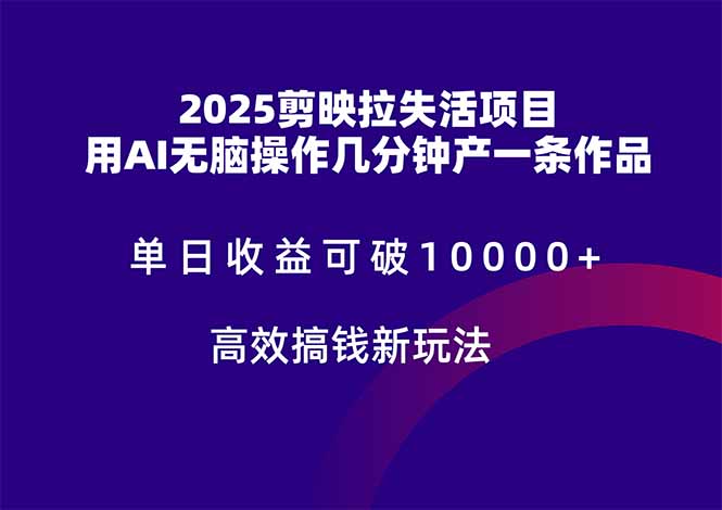 2025剪映拉失活项目，单日收益可破10000+，用AI无脑制作作品，高效搞…-情久项目网