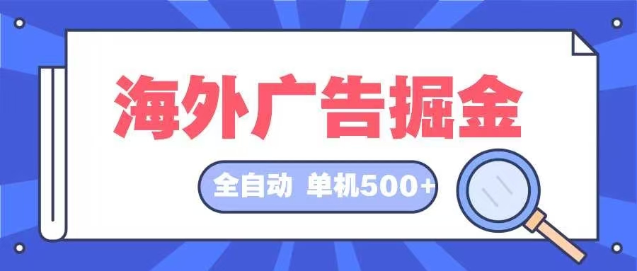 海外广告掘金  日入500+ 全自动挂机项目 长久稳定-情久项目网