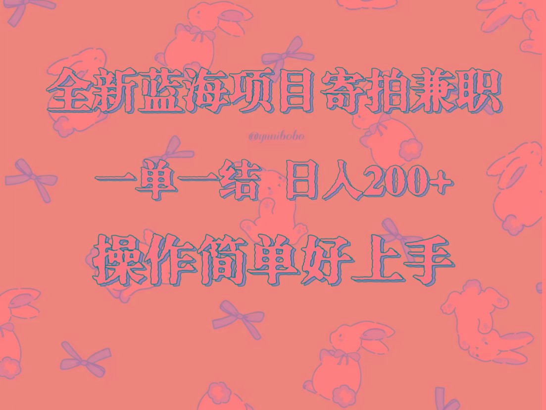 全新蓝海项目寄拍兼职，日入200+，操作简单好上手。-情久项目网