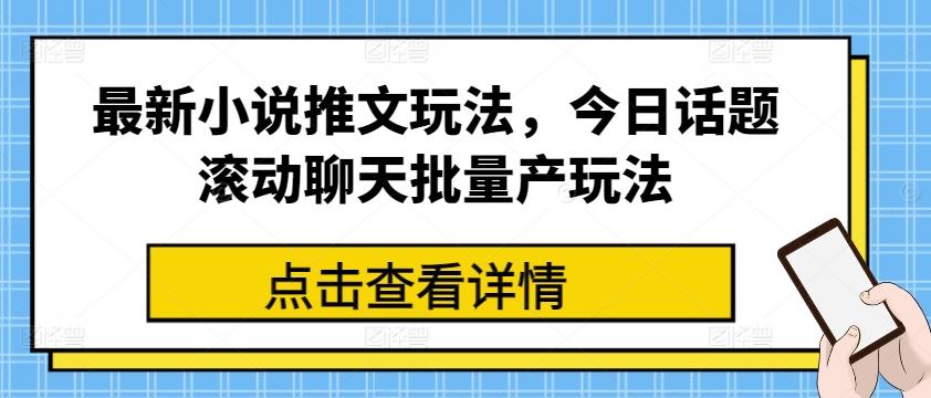 最新小说推文玩法，今日话题滚动聊天批量产玩法-情久项目网