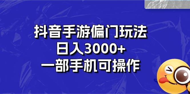 抖音手游偏门玩法，日入3000+，一部手机可操作-情久项目网