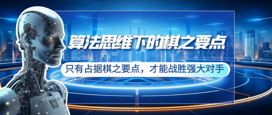 算法思维下的棋之要点：只有占据棋之要点，才能战胜强大对手(20节)-情久项目网