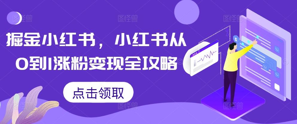 掘金小红书，小红书从0到1涨粉变现全攻略-情久项目网