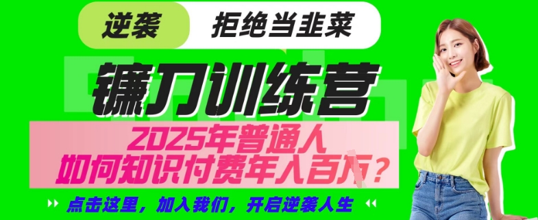 【网创项目终点站-镰刀训练营超级IP合伙人】25年普通人如何通过“知识付费”年入百个-仅此一版【揭秘】-情久项目网