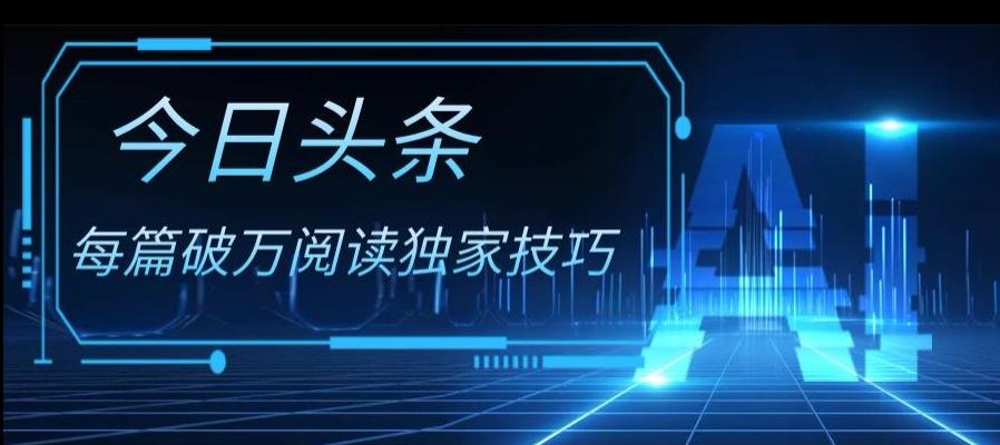 今日头条各领域实操合集，每篇破万阅读独家技巧，单号收益500+-情久项目网