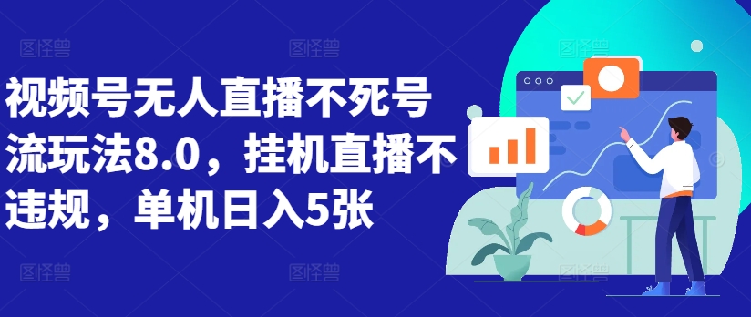 视频号无人直播不死号流玩法8.0，挂机直播不违规，单机日入5张【揭秘】-情久项目网