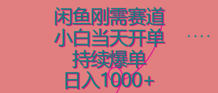 闲鱼刚需赛道，小白当天开单，持续爆单，日入1000+-情久项目网