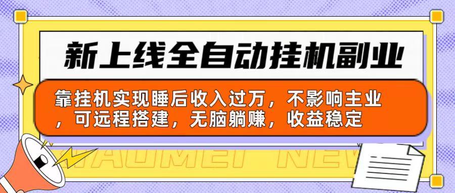 新上线全自动挂机副业：靠挂机实现睡后收入过万，不影响主业可远程搭建…-情久项目网