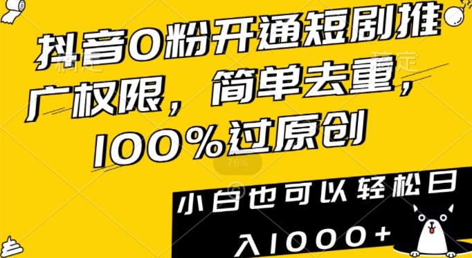 抖音0粉开通短剧推广权限，简单去重，100%过原创，小白也可以轻松日入1000+【揭秘】-情久项目网