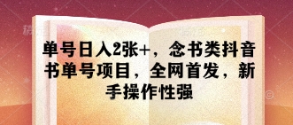 单号日入2张+，念书类抖音书单号项目，全网首发，新手操作性强-情久项目网