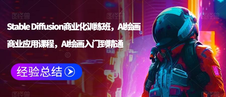 Stable Diffusion商业化训练班，Al绘画商业应用课程，AI绘画入门到精通-情久项目网