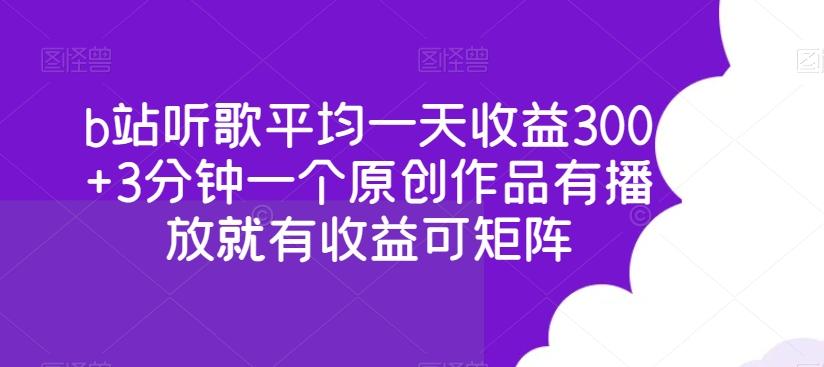 b站听歌平均一天收益300+3分钟一个原创作品有播放就有收益可矩阵-情久项目网
