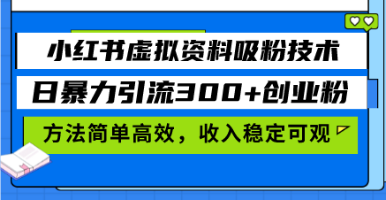 小红书虚拟资料吸粉技术，日暴力引流300+创业粉，方法简单高效，收入稳…-情久项目网