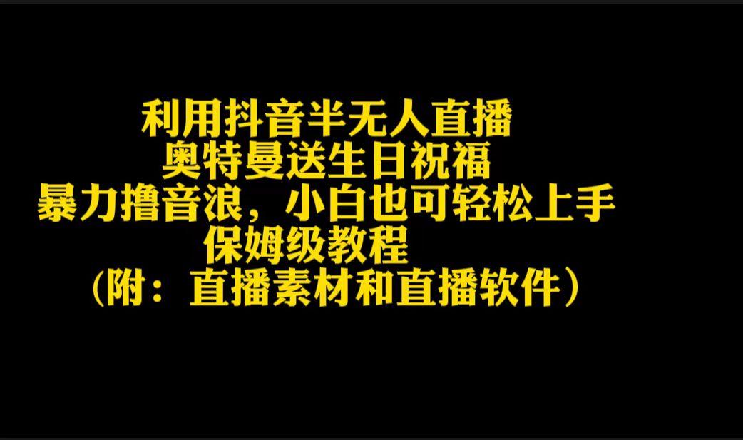 利用抖音半无人直播奥特曼送生日祝福，暴力撸音浪，小白也可轻松上手-情久项目网