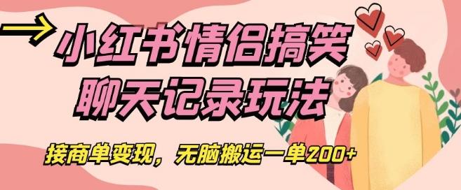 小红书情侣搞笑聊天记录玩法，接商单变现，无脑搬运一单200+【揭秘】-情久项目网