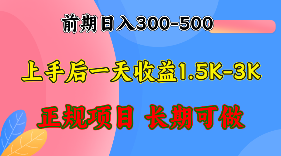 前期收益300-500左右.熟悉后日收益1500-3000+，稳定项目，全年可做-情久项目网