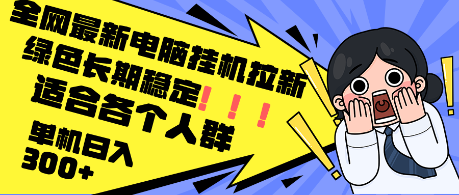 最新电脑挂机拉新，单机300+，绿色长期稳定，适合各个人群-情久项目网