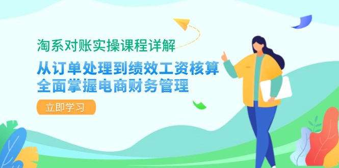 淘系对账实操课程详解：从订单处理到绩效工资核算，全面掌握电商财务管理-情久项目网