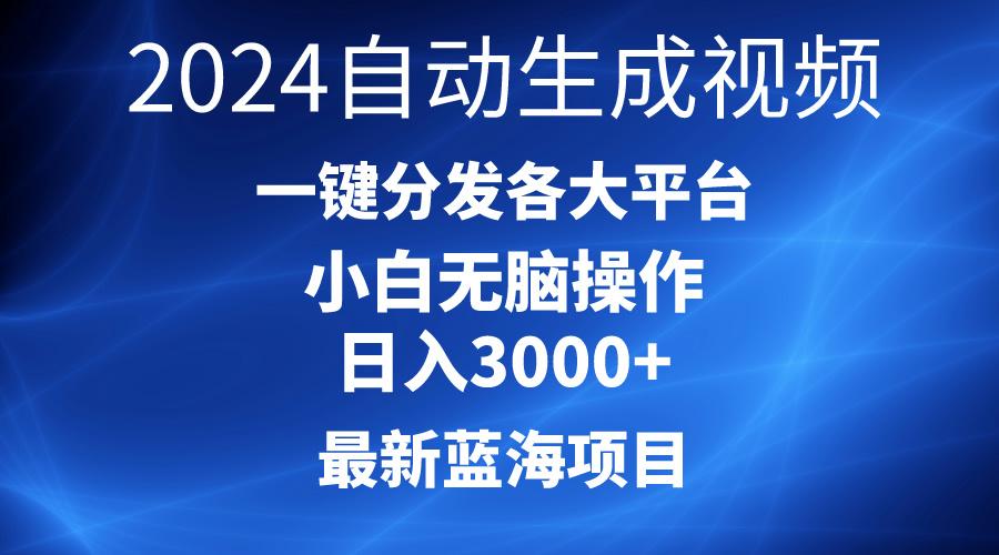 2024最新蓝海项目AI一键生成爆款视频分发各大平台轻松日入3000+，小白…-情久项目网