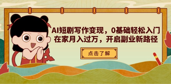AI短剧写作变现，0基础轻松入门，在家月入过万，开启副业新路径-情久项目网