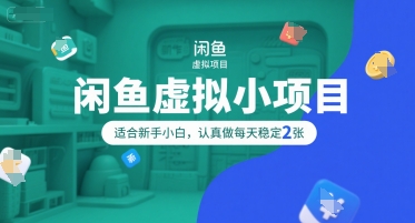 闲鱼虚拟小项目，操作简单，适合新手小白，认真做每天稳定2张-情久项目网