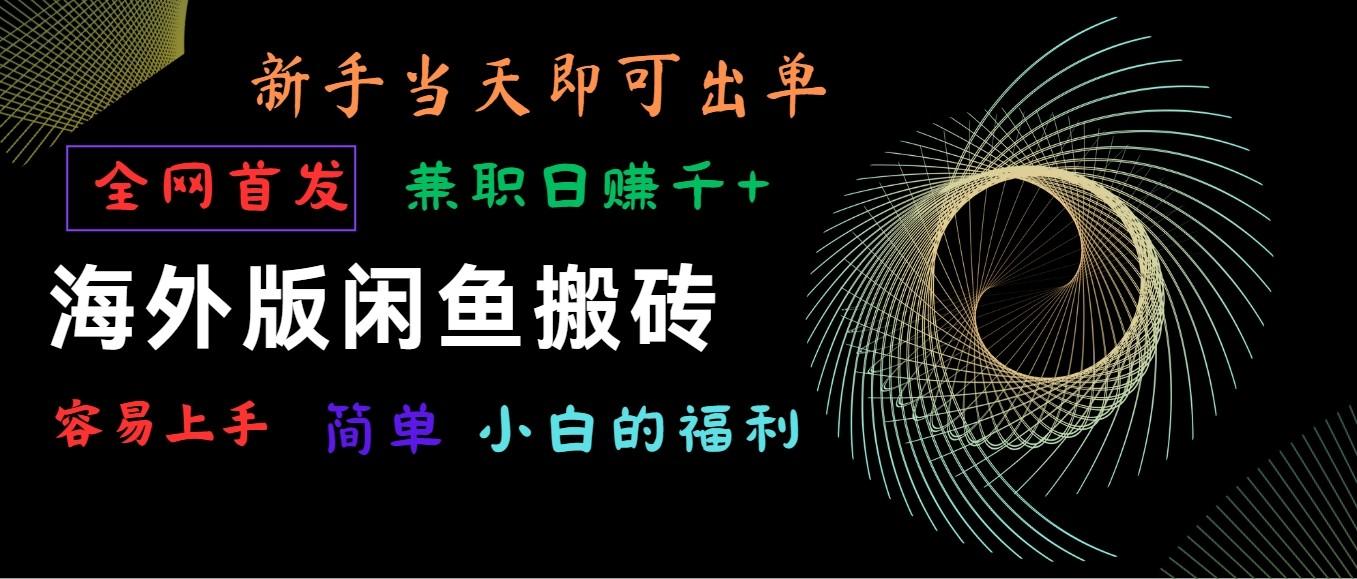 海外版闲鱼搬砖项目，全网首发，容易上手，小白当天即可出单，兼职日赚1000+-情久项目网