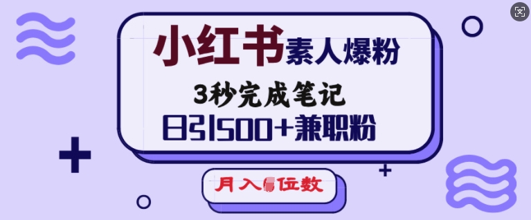 小红书素人爆粉，3秒完成笔记，日引500+兼职粉，月入5位数-情久项目网