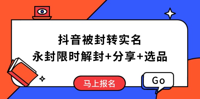 抖音被封转实名攻略，永久封禁也能限时解封，分享解封后高效选品技巧-情久项目网