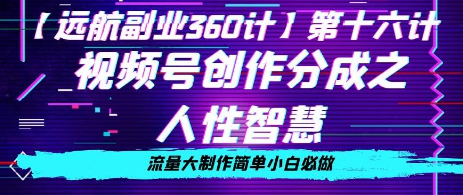 价值980的视频号创作分成之人性智慧，流量大制作简单小白必做【揭秘】-情久项目网