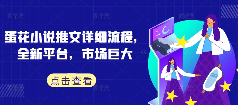 蛋花小说推文详细流程，全新平台，市场巨大-情久项目网