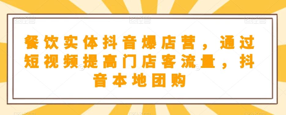 餐饮实体抖音爆店营，​通过短视频提高门店客流量，抖音本地团购开通-情久项目网