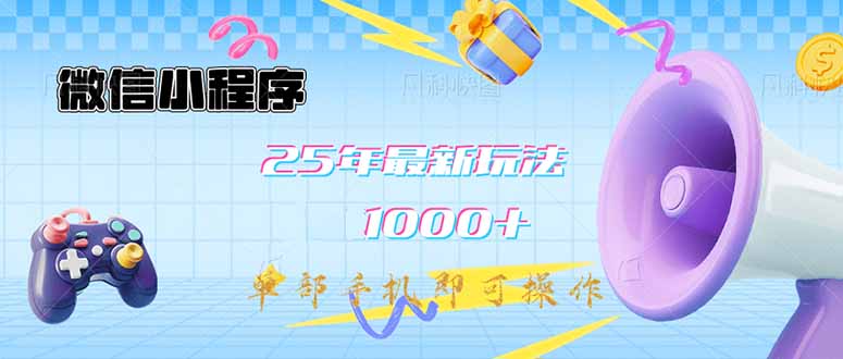 微信小程序-25年最新教学日入1000+最新玩法–单部手机即可操作，做就…-情久项目网