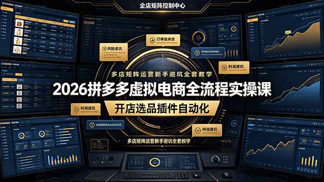 2026拼多多虚拟电商全流程实操课，开店选品插件自动化，多店矩阵运营新手避坑全套教学-情久项目网