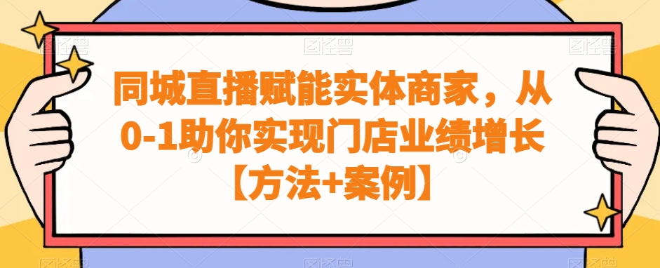 同城直播赋能实体商家，从0-1助你实现门店业绩增长【方法+案例】-情久项目网