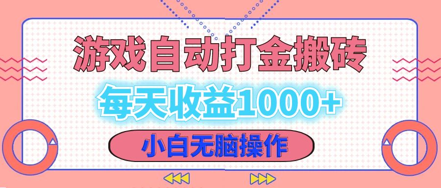 老款游戏自动打金搬砖，每天收益1000+ 小白无脑操作-情久项目网