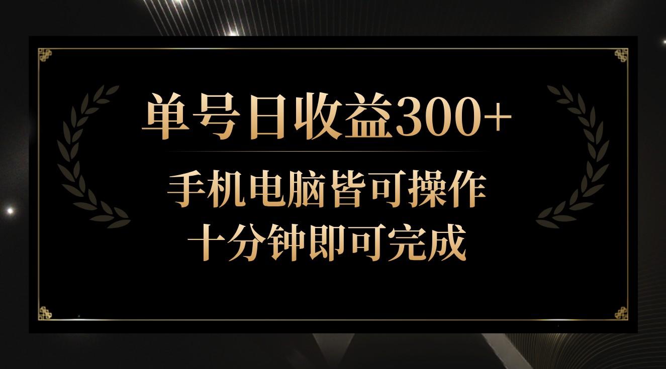 单号日收益300+，全天24小时操作，单号十分钟即可完成，秒上手！-情久项目网
