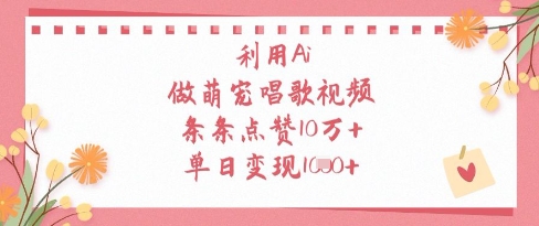 利用Ai做萌宠唱歌视频，条条点赞10W+，单日变现1k-情久项目网