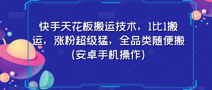快手天花板搬运技术，1比1搬运，涨粉超级猛，全品类随便搬（安卓手机操作）-情久项目网