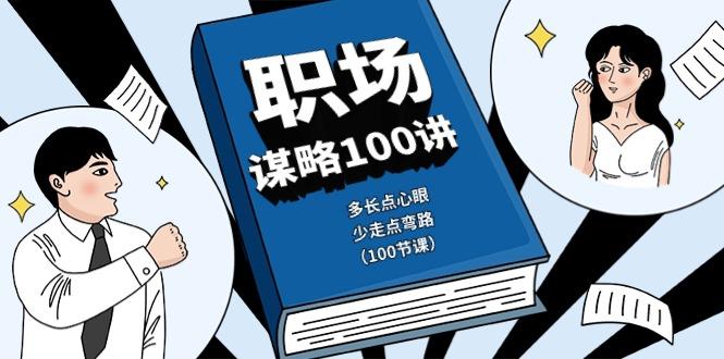 职场谋略100讲：多长点心眼，少走点弯路(100节课)-情久项目网