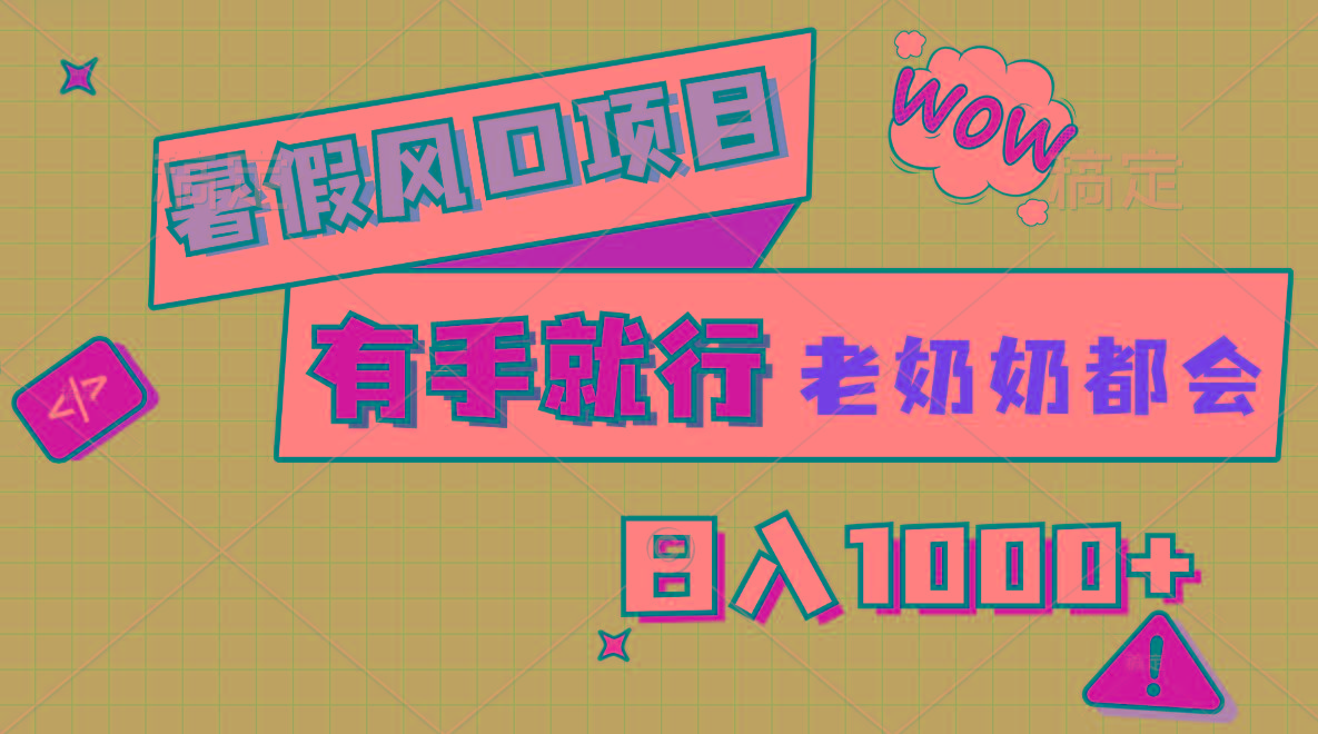 暑假风口项目，有手就行，老奶奶都会，轻松日入1000+-情久项目网