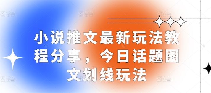 小说推文最新玩法教程分享，今日话题图文划线玩法-情久项目网