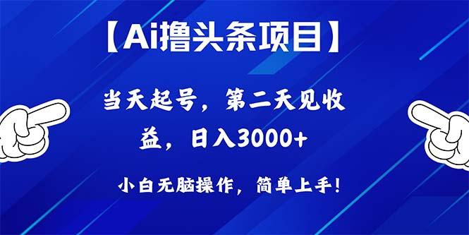 Ai撸头条，当天起号，第二天见收益，日入3000+-情久项目网
