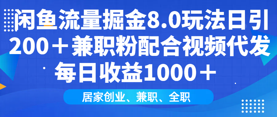 闲鱼流量掘金8.0玩法日引200＋兼职粉配合视频代发日入1000＋收益适合互...-情久项目网