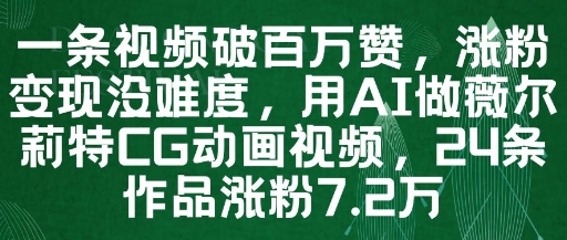 一条视频破百万赞，涨粉变现没难度，用AI做薇尔莉特CG动画视频，24条作品涨粉7.2W-情久项目网